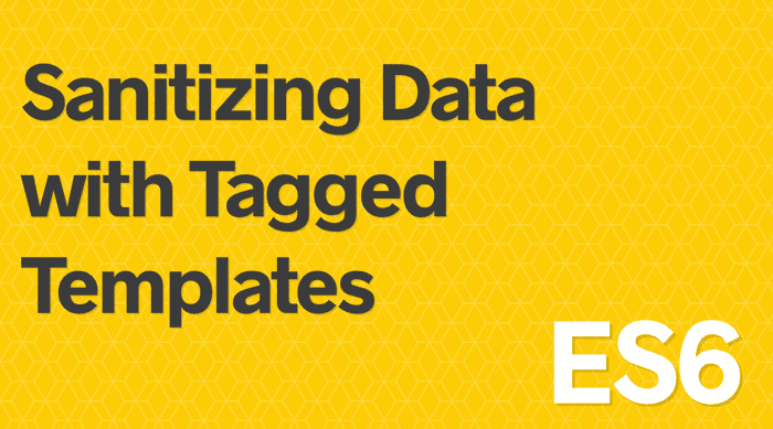 How to Sanitize Data with ES6 Template Strings