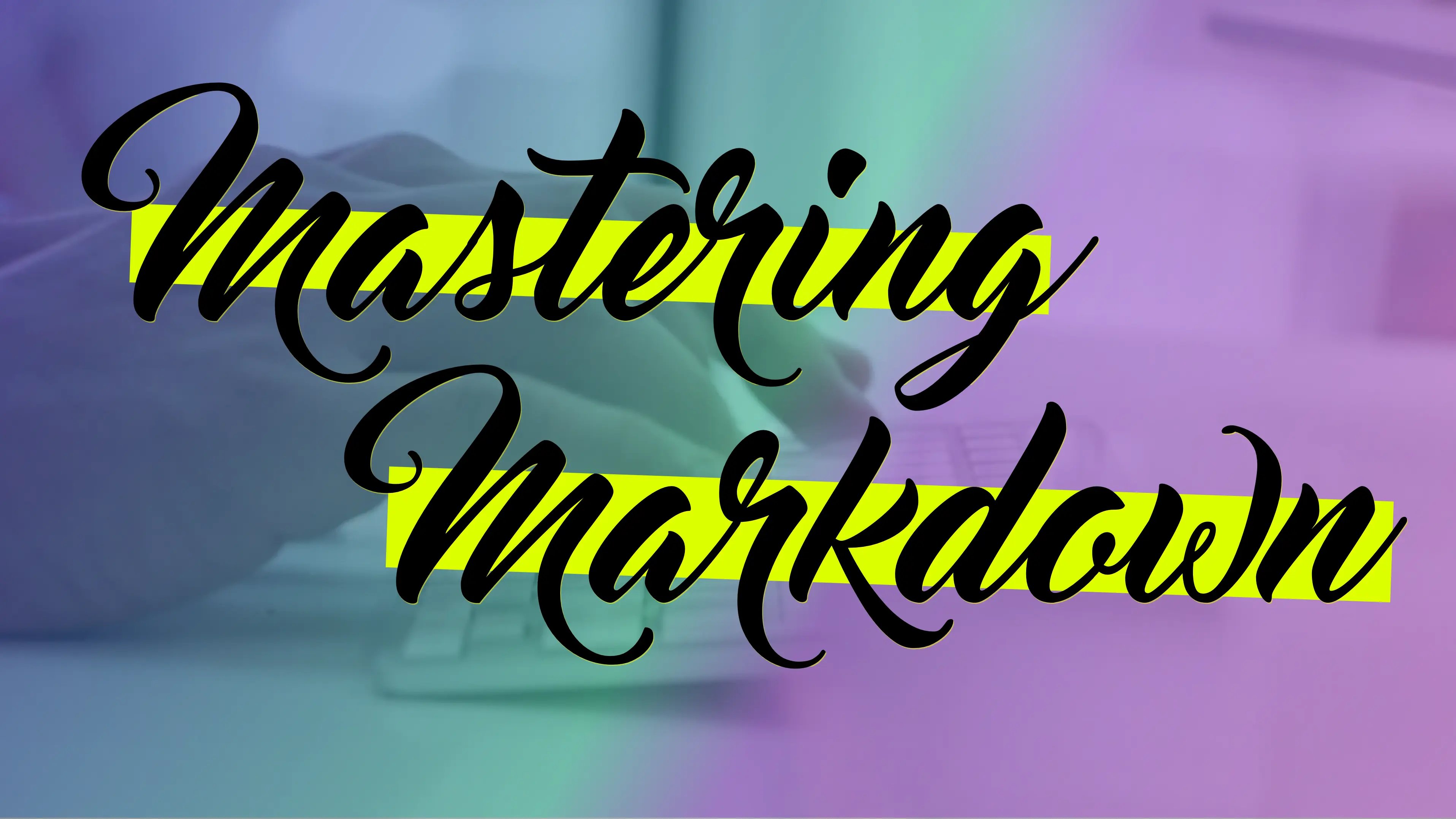 Mastering Markdown Mini Series