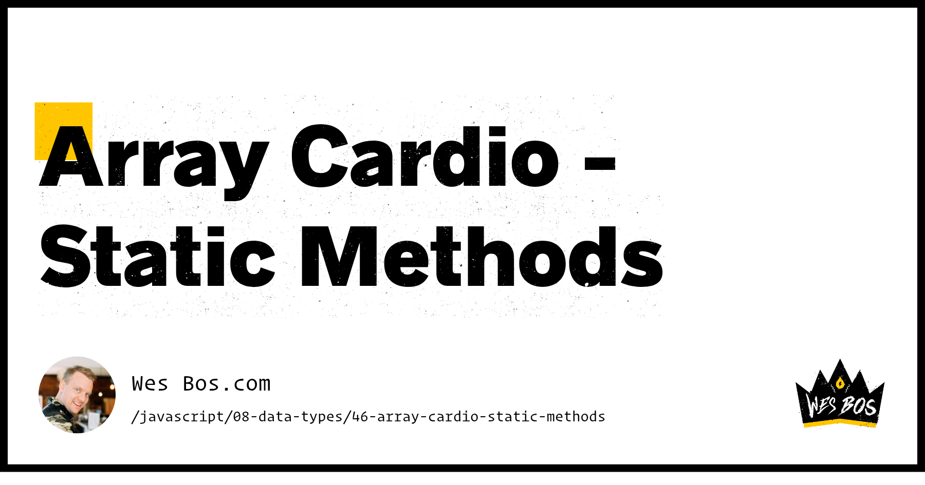 Array Cardio - Static Methods - Wes Bos