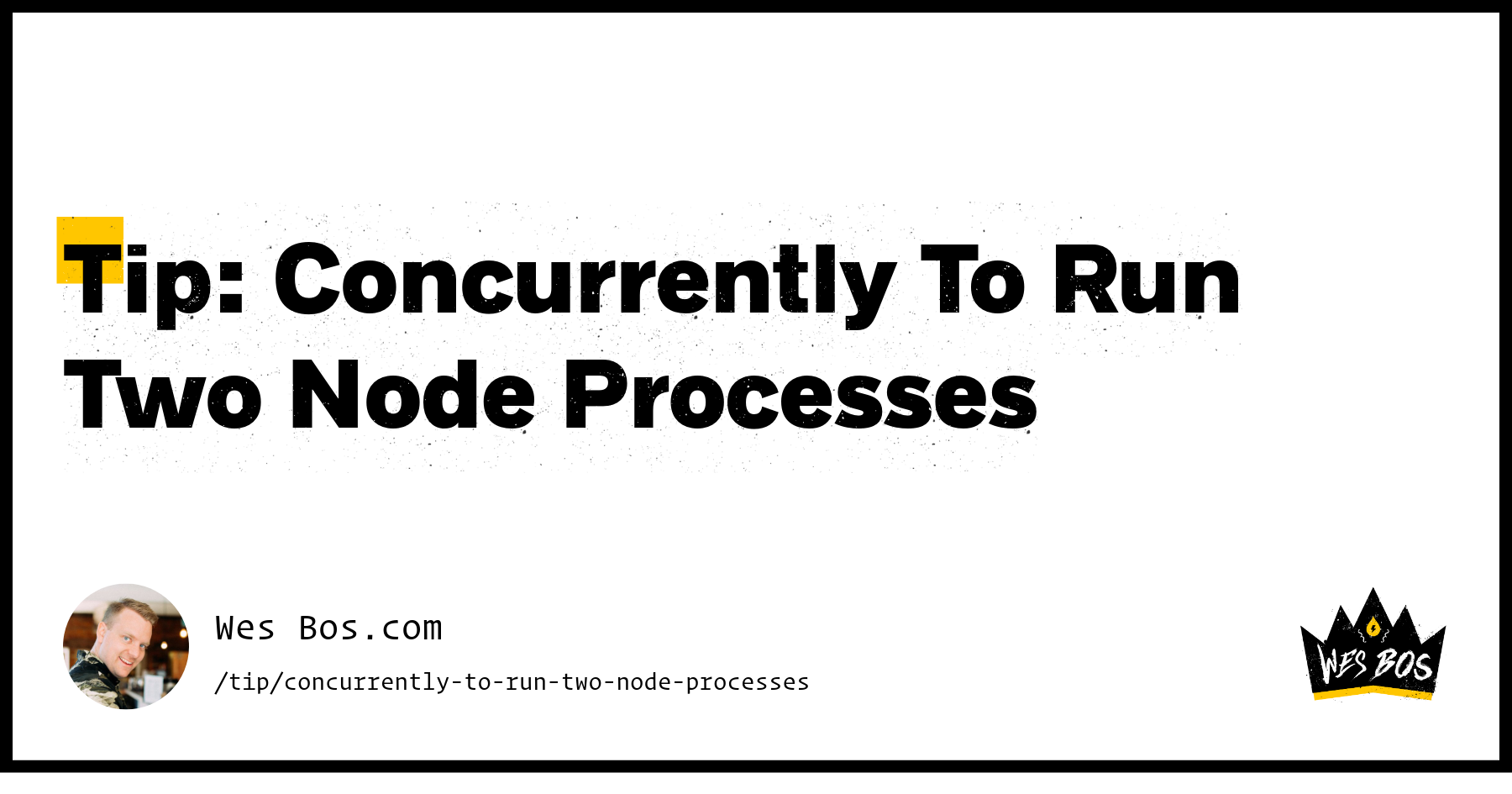 Running Concurrently Tip: Concurrently To Run Two Node Processes - Wes Bos