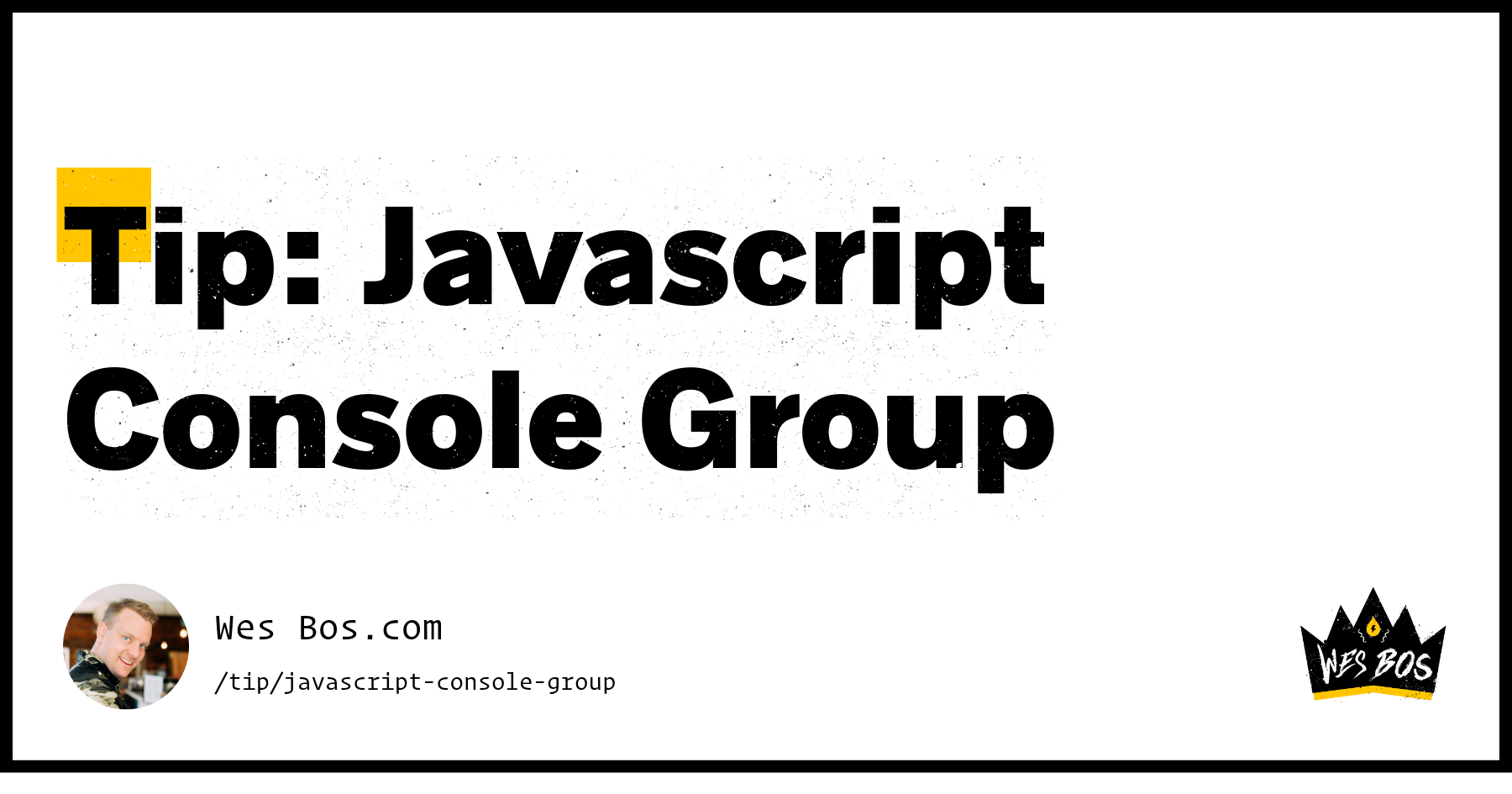Tip: Javascript Console Group - Wes Bos