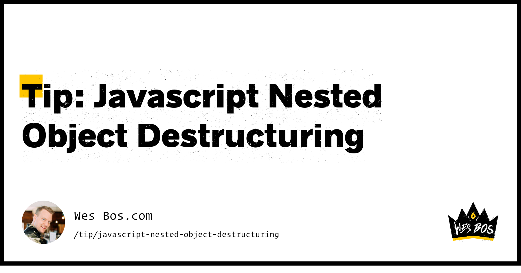 Tip: Javascript Nested Object Destructuring - Wes Bos