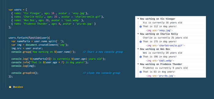 🔥 Keep a tidy console — group together console data with  and console.groupEnd()
